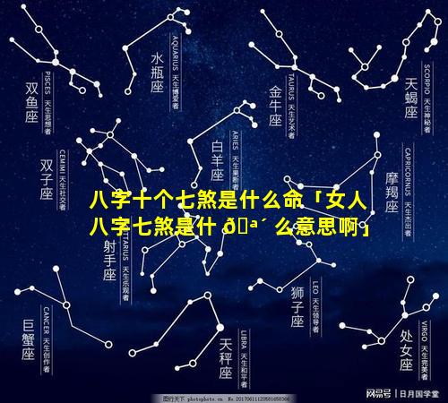 八字十个七煞是什么命「女人八字七煞是什 🪴 么意思啊」